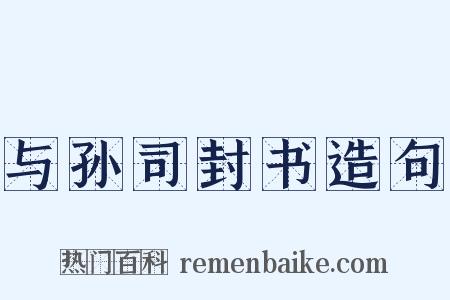 与孙司封书造句是什么意思的图片